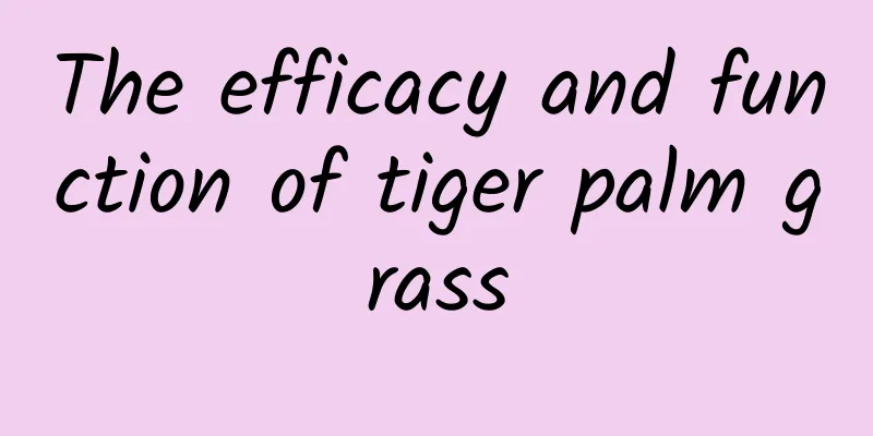 The efficacy and function of tiger palm grass