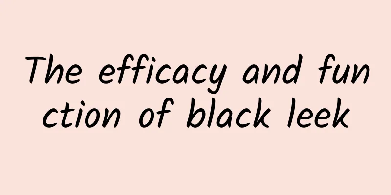 The efficacy and function of black leek