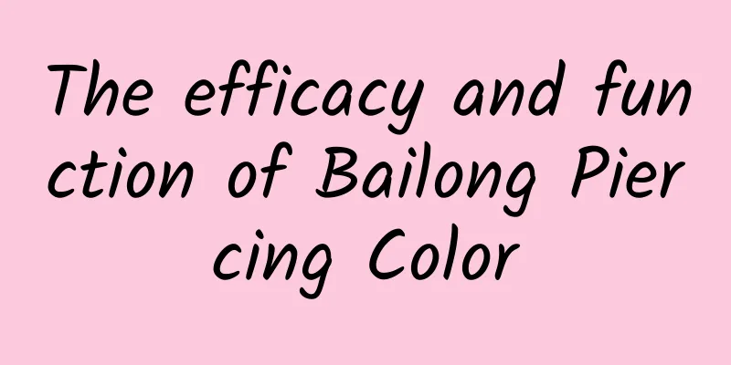 The efficacy and function of Bailong Piercing Color