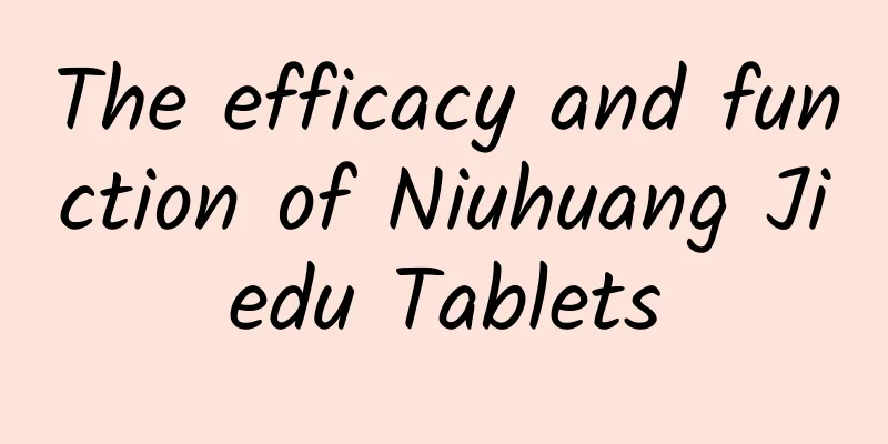The efficacy and function of Niuhuang Jiedu Tablets