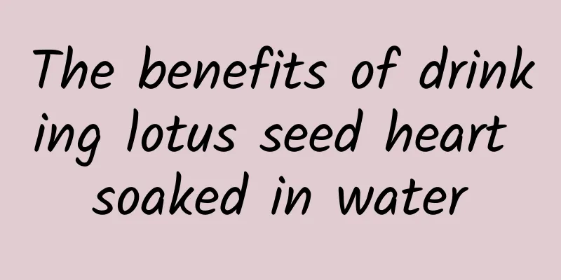 The benefits of drinking lotus seed heart soaked in water