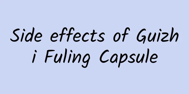 Side effects of Guizhi Fuling Capsule