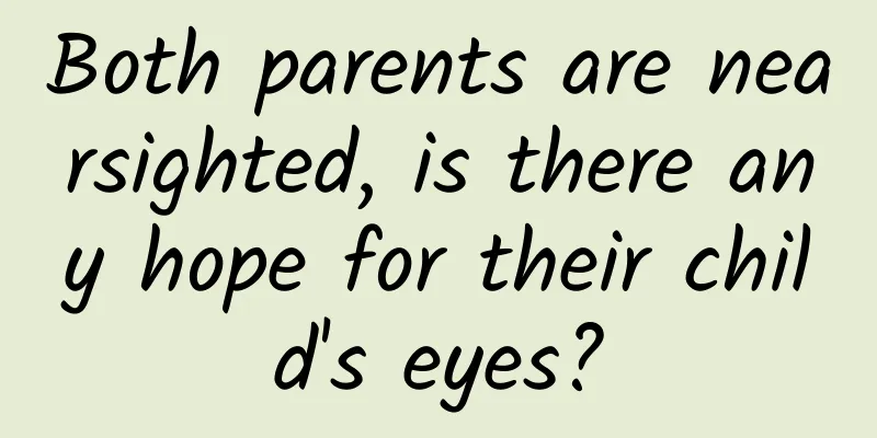 Both parents are nearsighted, is there any hope for their child's eyes?