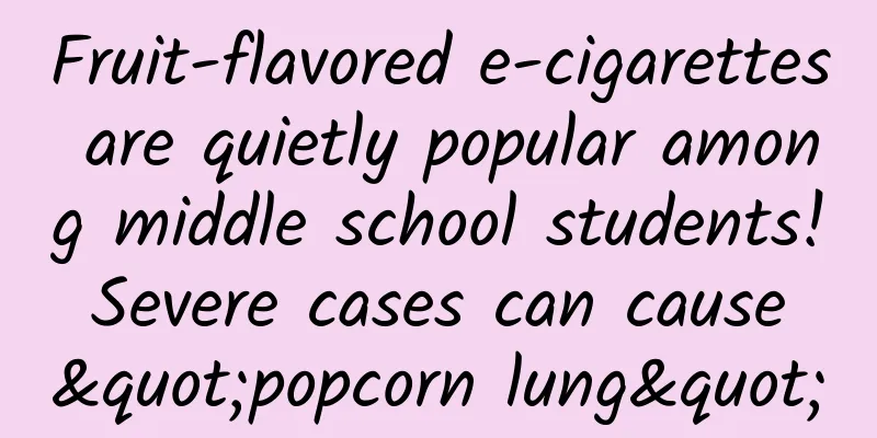 Fruit-flavored e-cigarettes are quietly popular among middle school students! Severe cases can cause "popcorn lung"