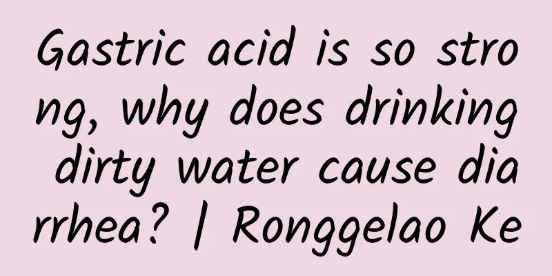 Gastric acid is so strong, why does drinking dirty water cause diarrhea? | Ronggelao Ke