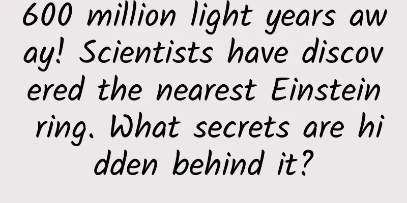 600 million light years away! Scientists have discovered the nearest Einstein ring. What secrets are hidden behind it?