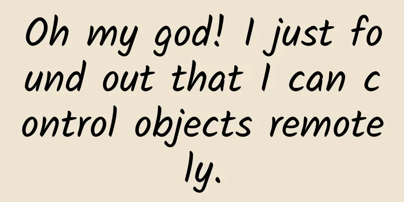 Oh my god! I just found out that I can control objects remotely.