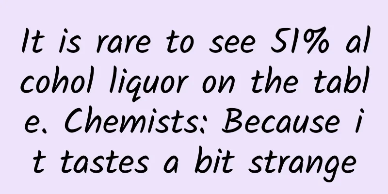 It is rare to see 51% alcohol liquor on the table. Chemists: Because it tastes a bit strange