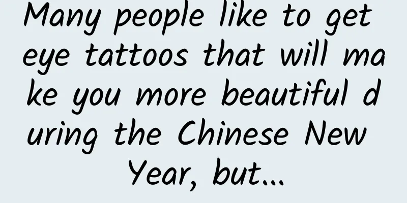 Many people like to get eye tattoos that will make you more beautiful during the Chinese New Year, but...