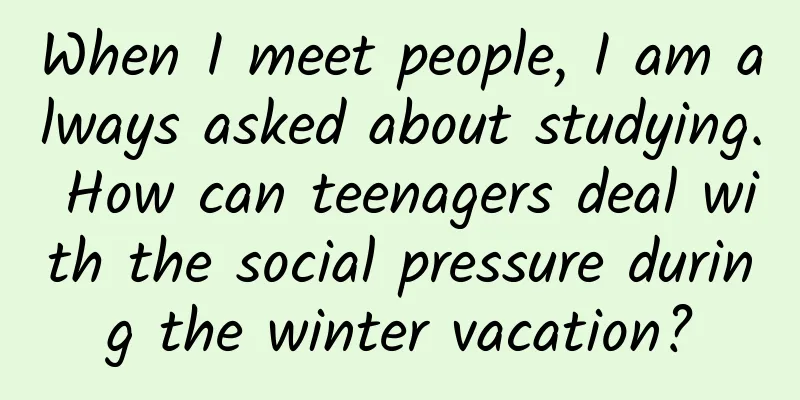When I meet people, I am always asked about studying. How can teenagers deal with the social pressure during the winter vacation?