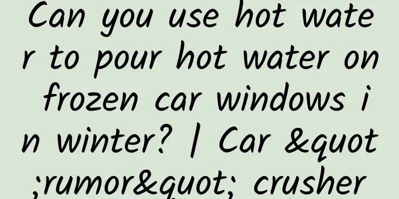 Can you use hot water to pour hot water on frozen car windows in winter? | Car "rumor" crusher