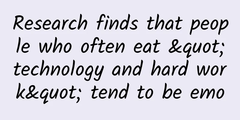 Research finds that people who often eat "technology and hard work" tend to be emo