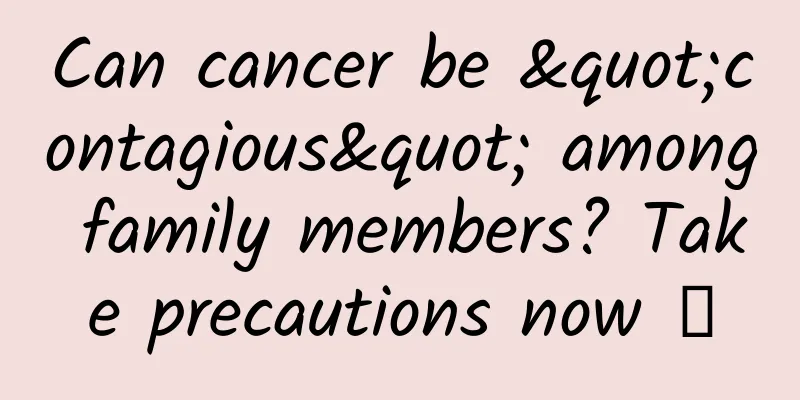 Can cancer be "contagious" among family members? Take precautions now →