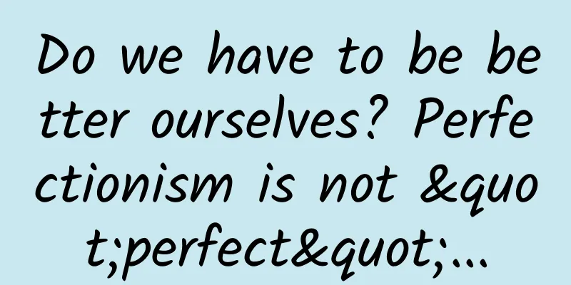 Do we have to be better ourselves? Perfectionism is not "perfect"...