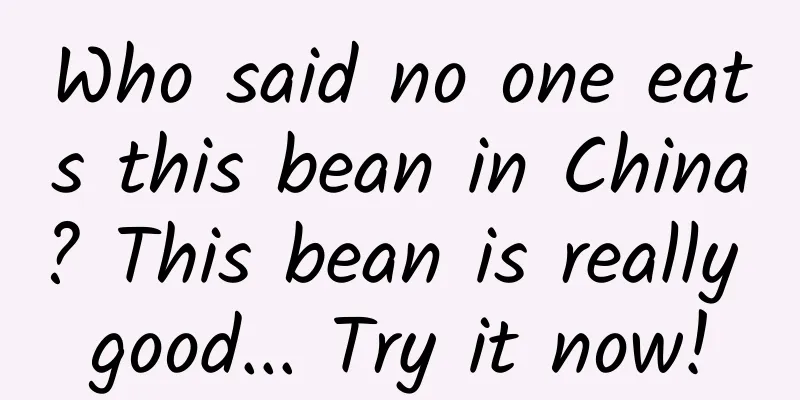 Who said no one eats this bean in China? This bean is really good... Try it now!