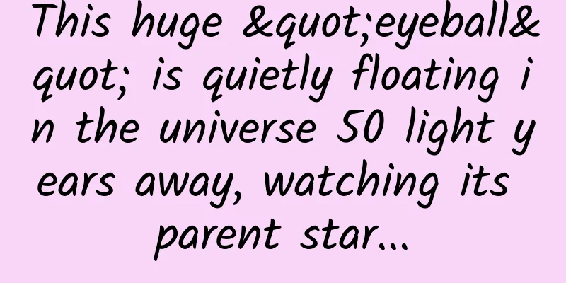 This huge "eyeball" is quietly floating in the universe 50 light years away, watching its parent star...