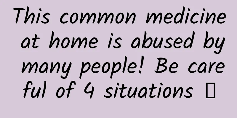 This common medicine at home is abused by many people! Be careful of 4 situations →
