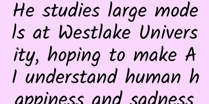 He studies large models at Westlake University, hoping to make AI understand human happiness and sadness