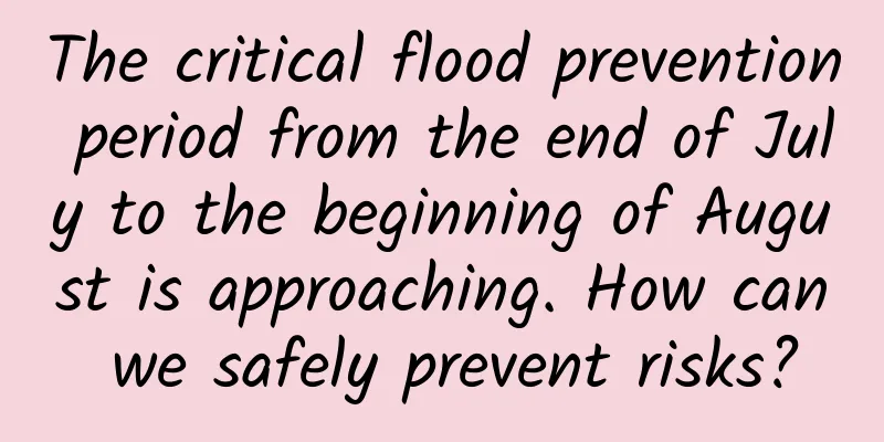 The critical flood prevention period from the end of July to the beginning of August is approaching. How can we safely prevent risks?