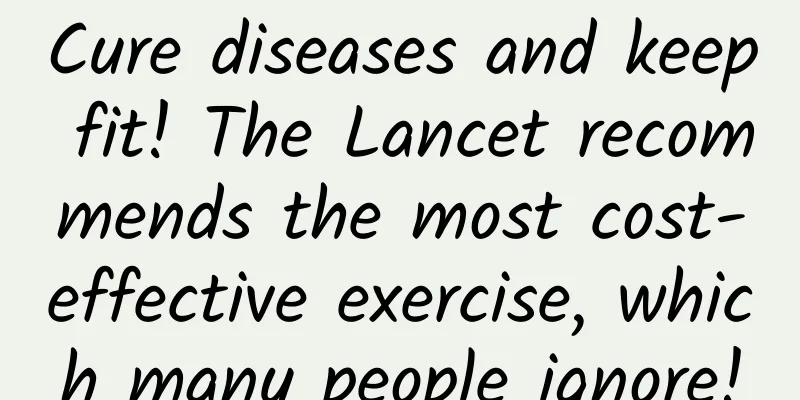 Cure diseases and keep fit! The Lancet recommends the most cost-effective exercise, which many people ignore!