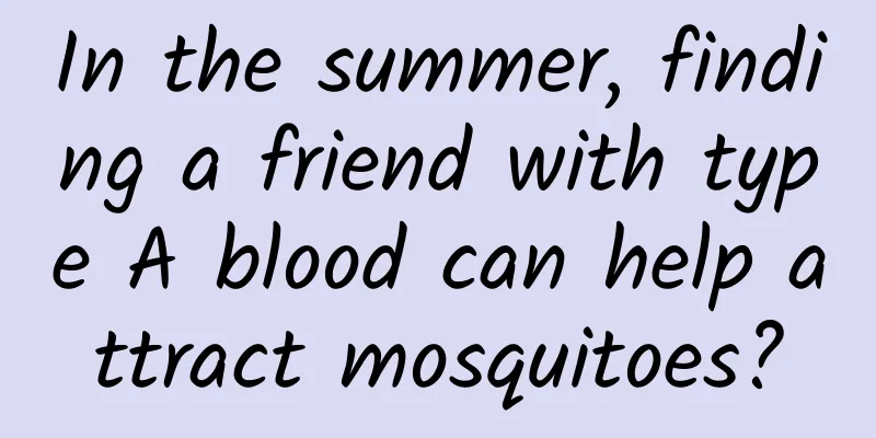 In the summer, finding a friend with type A blood can help attract mosquitoes?