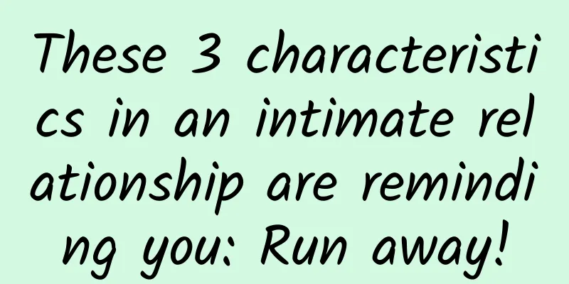 These 3 characteristics in an intimate relationship are reminding you: Run away!