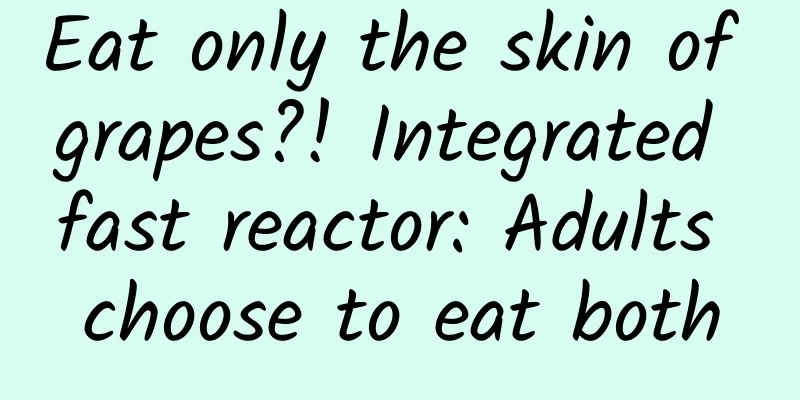 Eat only the skin of grapes?! Integrated fast reactor: Adults choose to eat both