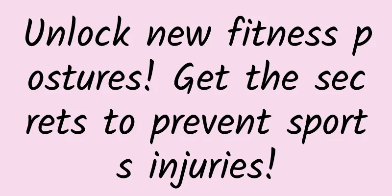 Unlock new fitness postures! Get the secrets to prevent sports injuries!