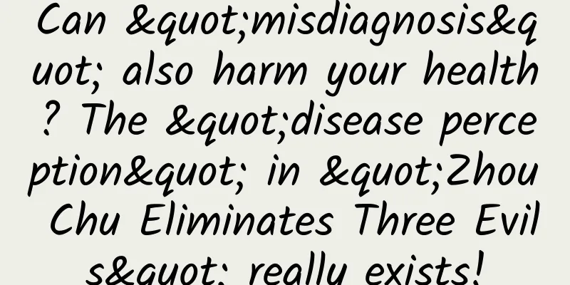 Can "misdiagnosis" also harm your health? The "disease perception" in "Zhou Chu Eliminates Three Evils" really exists!