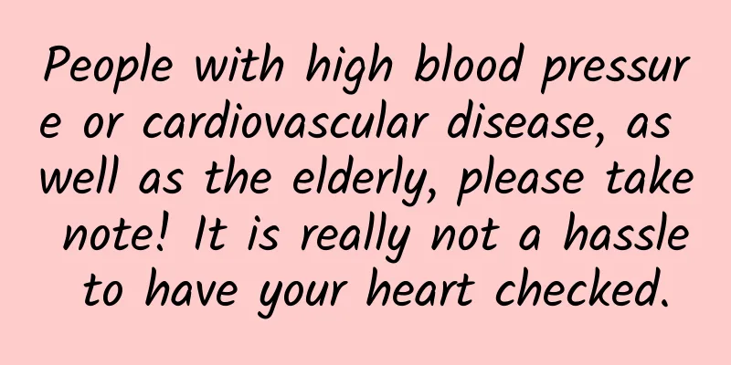 People with high blood pressure or cardiovascular disease, as well as the elderly, please take note! It is really not a hassle to have your heart checked.