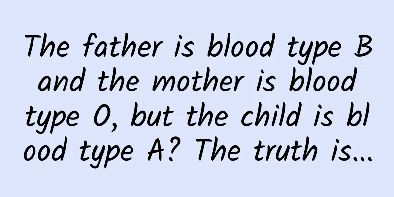 The father is blood type B and the mother is blood type O, but the child is blood type A? The truth is...