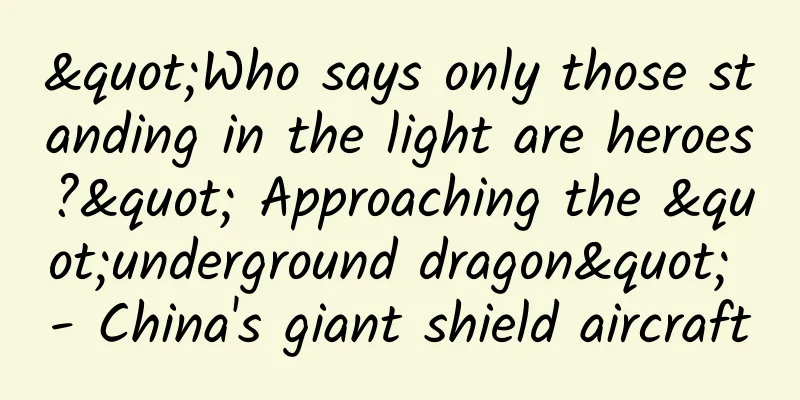 "Who says only those standing in the light are heroes?" Approaching the "underground dragon" - China's giant shield aircraft