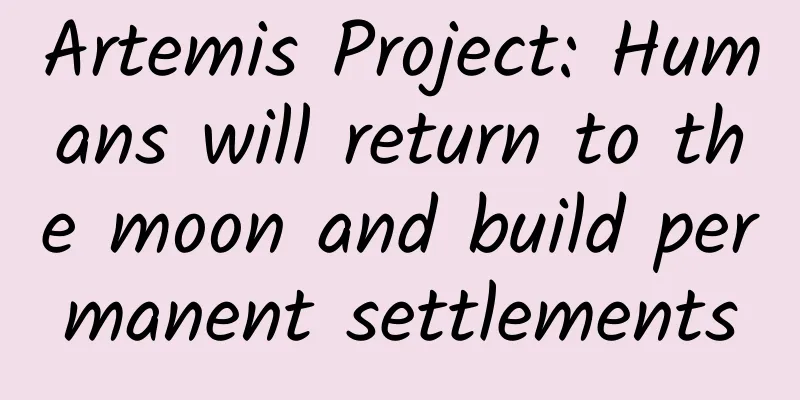 Artemis Project: Humans will return to the moon and build permanent settlements