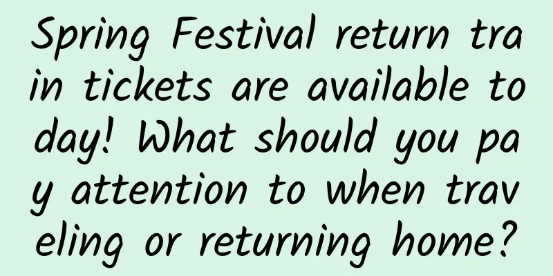 Spring Festival return train tickets are available today! What should you pay attention to when traveling or returning home?
