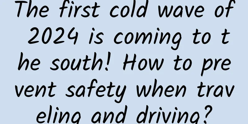 The first cold wave of 2024 is coming to the south! How to prevent safety when traveling and driving?