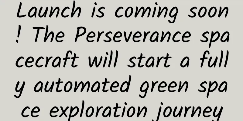 Launch is coming soon! The Perseverance spacecraft will start a fully automated green space exploration journey