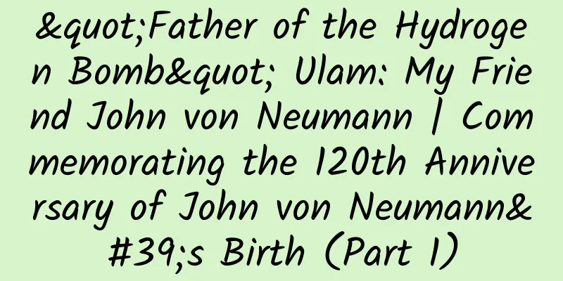 "Father of the Hydrogen Bomb" Ulam: My Friend John von Neumann | Commemorating the 120th Anniversary of John von Neumann's Birth (Part 1)
