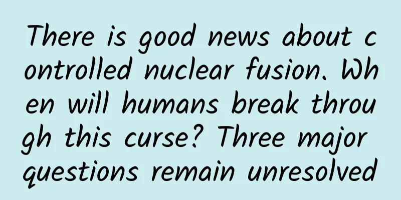 There is good news about controlled nuclear fusion. When will humans break through this curse? Three major questions remain unresolved