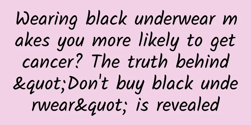 Wearing black underwear makes you more likely to get cancer? The truth behind "Don't buy black underwear" is revealed