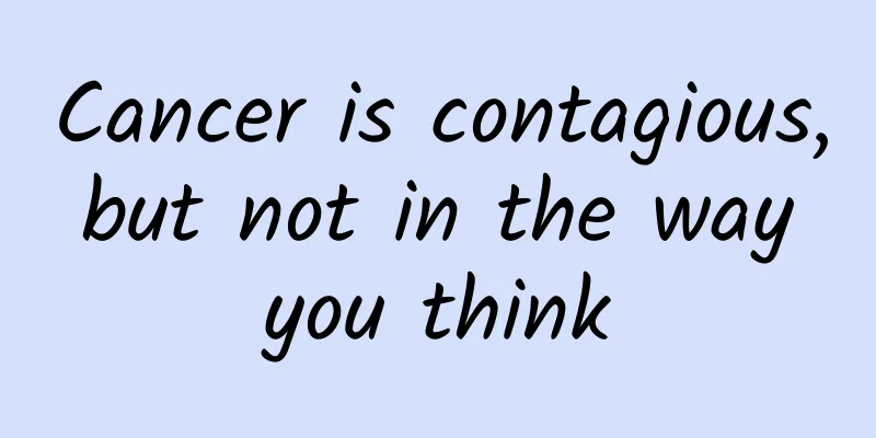 Cancer is contagious, but not in the way you think