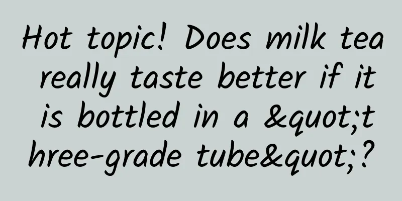 Hot topic! Does milk tea really taste better if it is bottled in a "three-grade tube"?