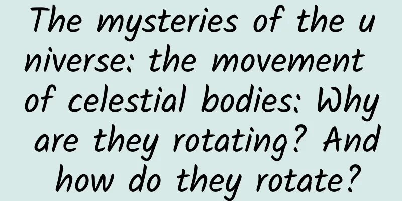The mysteries of the universe: the movement of celestial bodies: Why are they rotating? And how do they rotate?