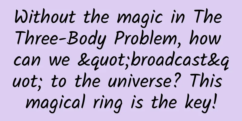 Without the magic in The Three-Body Problem, how can we "broadcast" to the universe? This magical ring is the key!
