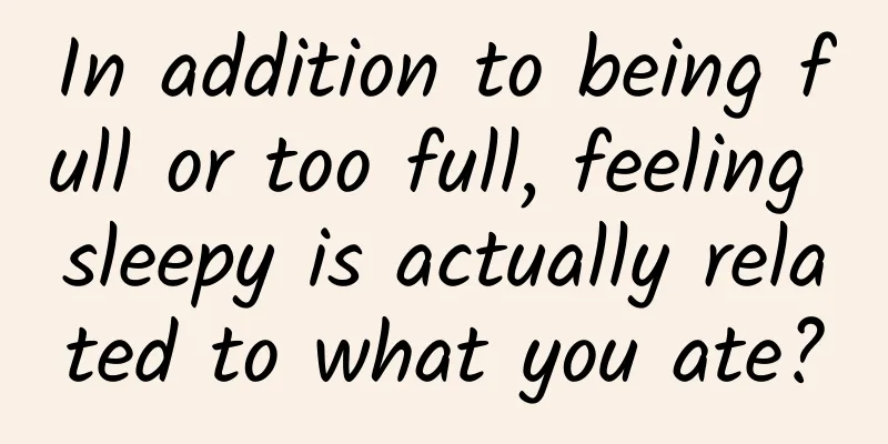 In addition to being full or too full, feeling sleepy is actually related to what you ate?