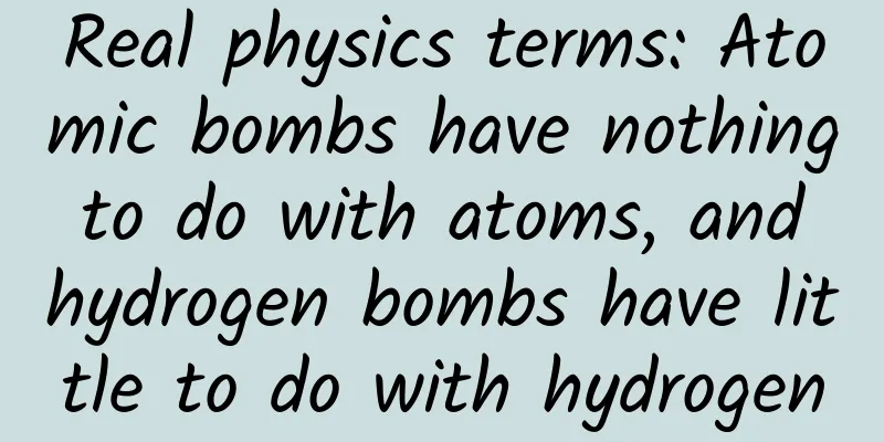 Real physics terms: Atomic bombs have nothing to do with atoms, and hydrogen bombs have little to do with hydrogen