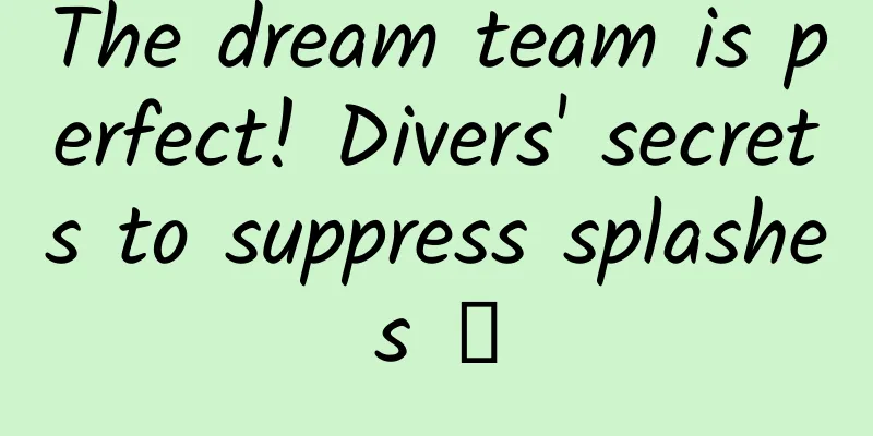 The dream team is perfect! Divers' secrets to suppress splashes →