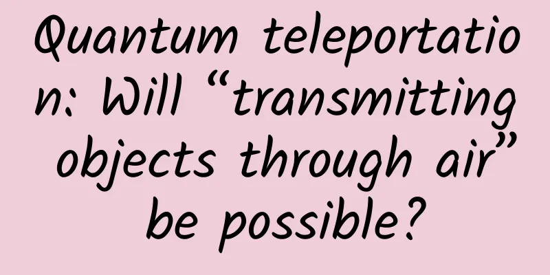 Quantum teleportation: Will “transmitting objects through air” be possible?