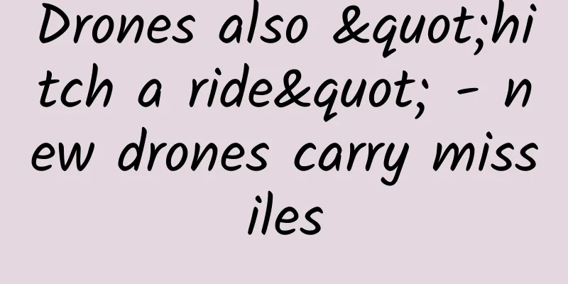 Drones also "hitch a ride" - new drones carry missiles