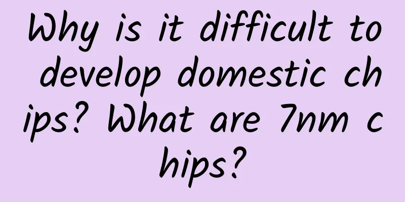 Why is it difficult to develop domestic chips? What are 7nm chips?