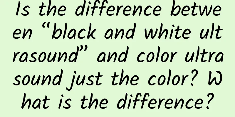 Is the difference between “black and white ultrasound” and color ultrasound just the color? What is the difference?
